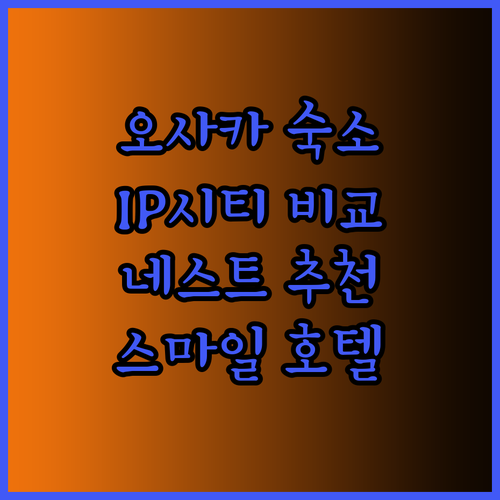 오사카 여행 숙소 고민 끝 IP 시티 호텔 네스트 호텔 스마일 호텔 비교해보세요