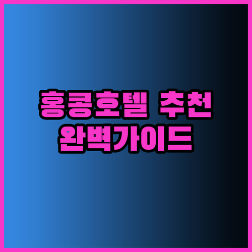 홍콩 호텔 추천 완벽 가이드 당신에게 맞는 호텔은 어디일까요?