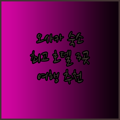 오사카 여행 숙소 고민 끝 최고의 호텔 세 곳을 소개합니다