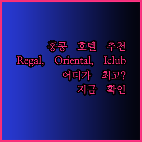 홍콩 호텔 추천 3곳 Regal Oriental Harbour Plaza Iclub 어디가 좋을까?