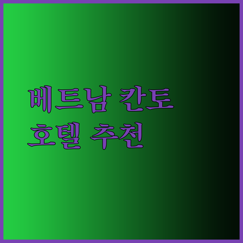 베트남 칸토 여행 최고의 호텔은 어디일까요? 럭셔리부터 가성비까지 다양한 옵션!