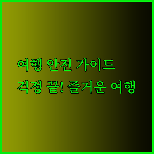 여행 중 위험 상황? 안전하고 즐거운 여행을 위한 완벽 가이드