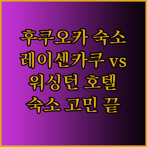 후쿠오카 숙소 고민 끝! 레이센카쿠 엔 호텔 워싱턴 호텔 비교분석