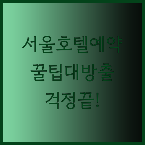 서울 호텔 예약 완벽 가이드 서울 호텔 예약 어려워요?