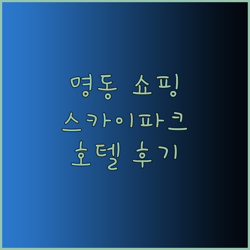 명동 쇼핑과 여행에 최적의 선택? 스카이파크 호텔 후기와 추천