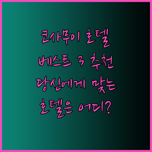 코사무이 호텔 추천 베스트 3 당신에게 맞는 곳은 어디일까?