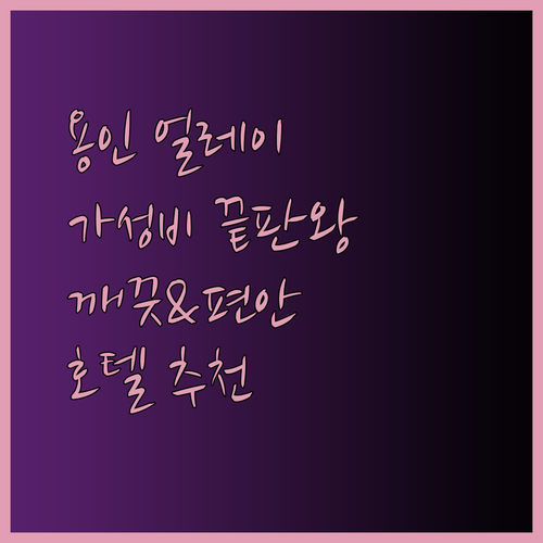 용인 호텔 얼레이 가성비 끝판왕? 깨끗하고 편안한 숙박 경험을 원한다면..