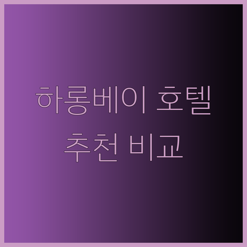 하롱베이 호텔 예약 전 필독! 노보텔 윈덤 레전드 베스트 웨스턴 프리미어 장단점 비교 분석..
