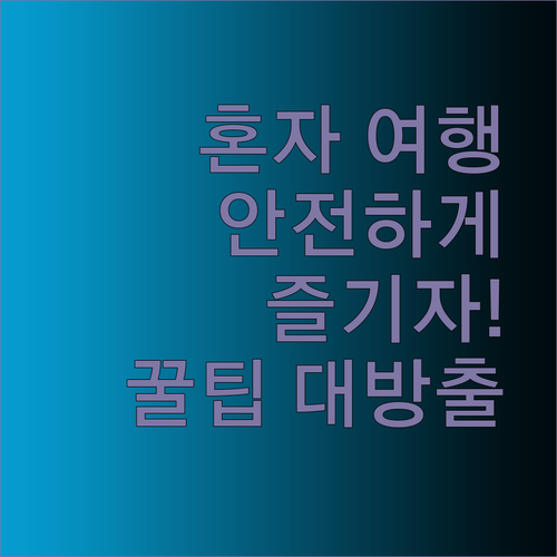 혼자 떠나는 여행 안전하게 즐기는 방법 알아보기