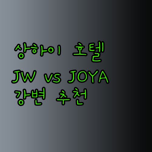 상하이 여행 최고의 선택 상하이 JW 메리어트와 루자쭈이 강변 JOYA 호텔 비교 분석