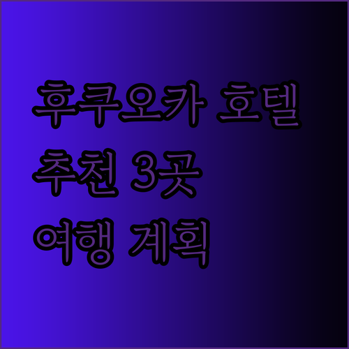 후쿠오카 호텔 추천 세 곳 비교 후쿠오카 여행 계획은 이제부터?