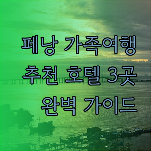 페낭 가족여행 추천 호텔 3곳 비교분석 완벽 가이드