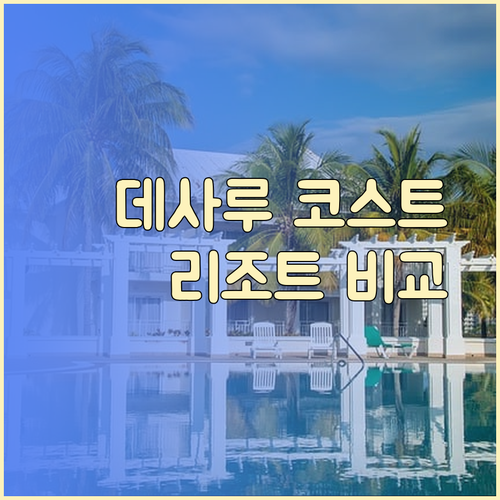 데사루 코스트 리조트 선택 고민 해결! 3곳의 장단점 비교 분석..