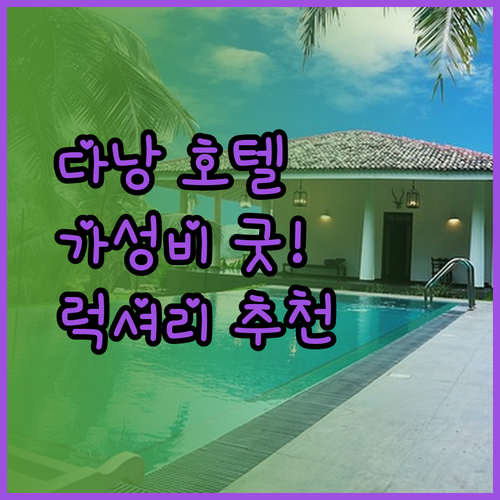 다낭 호텔 예약 고민 해결 가성비와 럭셔리 모두 잡는 방법은?