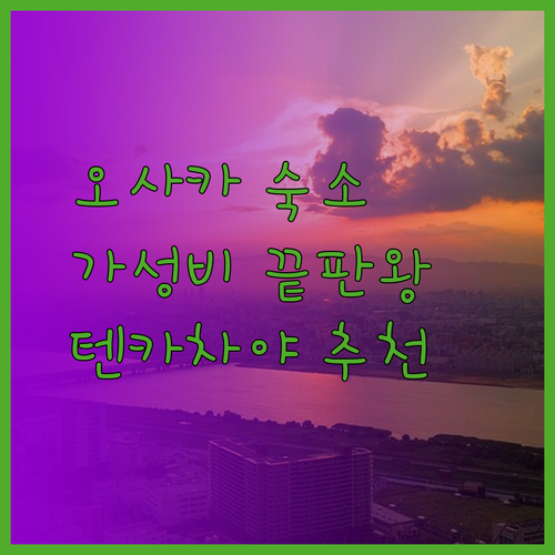 가성비 끝판왕 오사카 호텔? 텐카차야 근처 숙소 3곳 상세 비교.. 어디가 좋을까?
