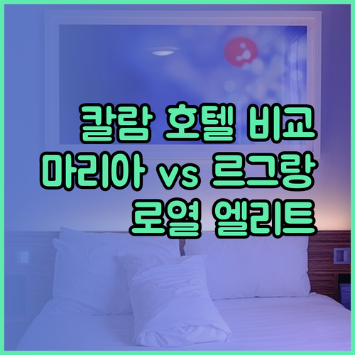 칼람의 매력적인 호텔들.. 마리아, 르그랑, 로열 엘리트 호텔 비교분석!
