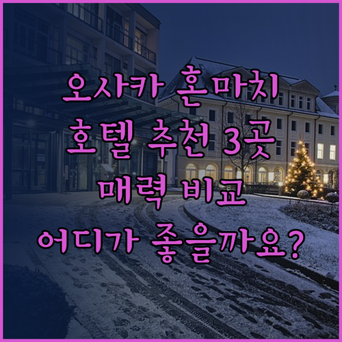오사카 혼마치 호텔 어디가 좋을까요? 3곳의 매력 비교