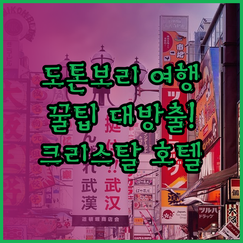 도톤보리 여행 계획 중이라면? 도톤보리 크리스탈 호텔 II 후기와 함께..