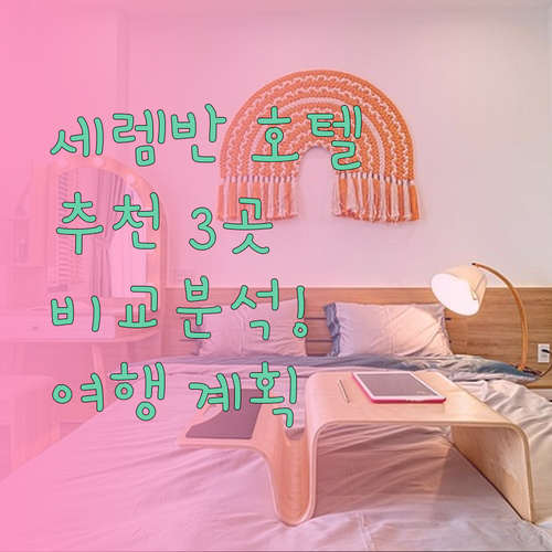 세렘반 여행 호텔 고민 끝! 세 곳의 매력 비교 분석..