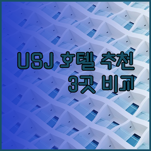 유니버셜 스튜디오 근처 최고의 호텔은 어디일까? 3곳 비교분석