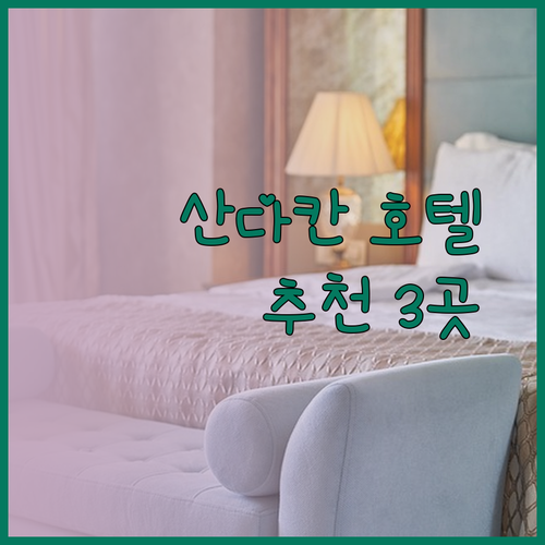 산다칸 여행 숙소 고민은 이제 그만 세 곳의 매력적인 호텔을 소개합니다
