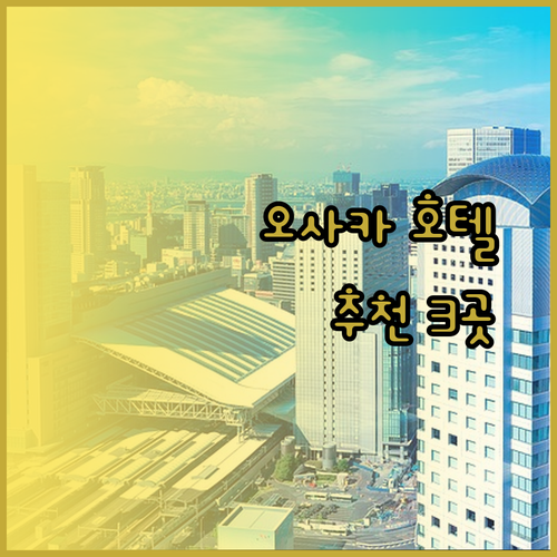 오사카 여행 필수 정보 오사카 호텔 3곳 추천 후기와 상세정보 공개