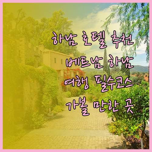 하남 여행 추천 호텔 3곳 베트남 하남에서 꼭 가봐야 할 곳은?
