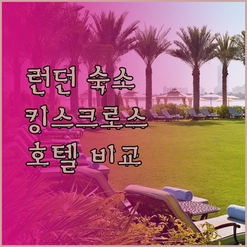 런던 여행 숙소 고민이라면? 킹스크로스 인근 호텔 3곳 상세 비교!