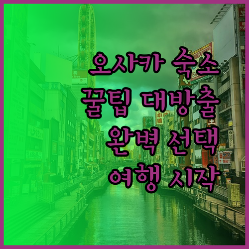 오사카 숙소 고민 끝 완벽한 여행을 위한 나만의 숙소 선택법
