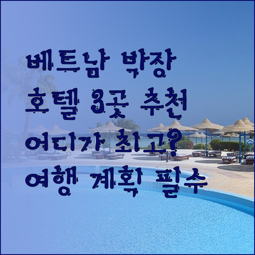 베트남 박장에서 꼭 가봐야 할 호텔 3곳! 어디가 제일 좋을까요..?