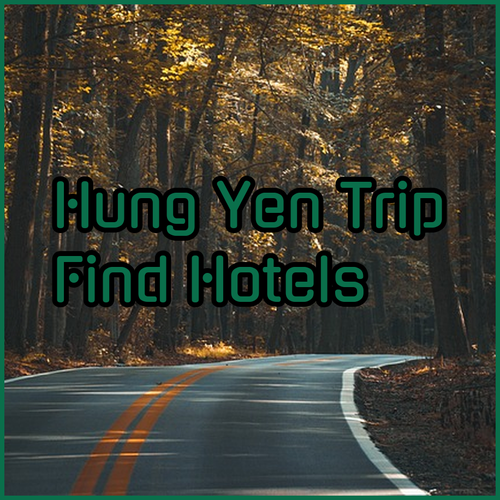 Planning a Trip to Hung Yen? Find Your Ideal Hotel Now