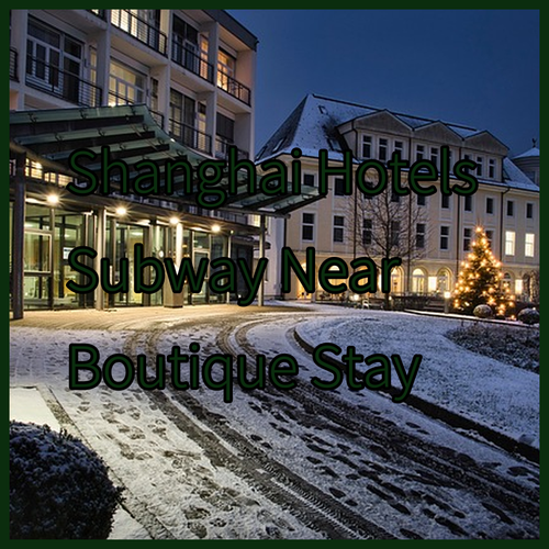Experience Shanghai.. Boutique Hotels Near Subway Stations
