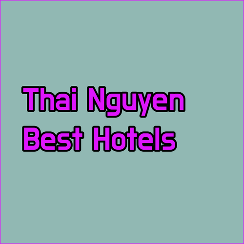 Discover the Best Hotels in Thai Nguyen Vietnam