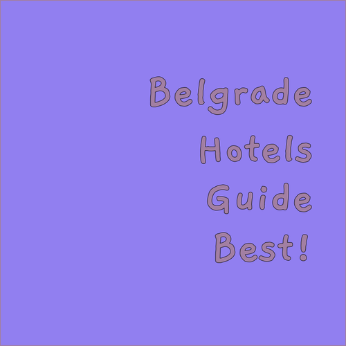Belgrade Hotel Guide! Which Hotel Suits You Best?