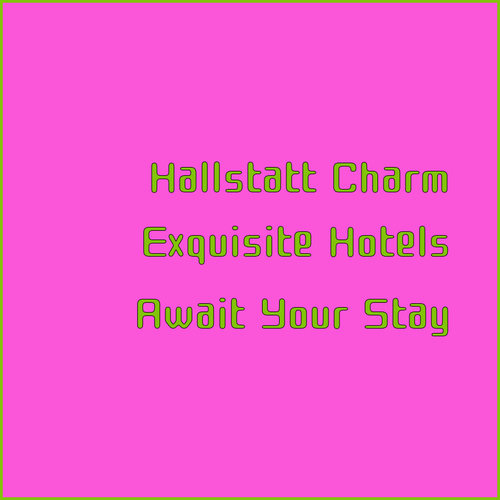 Discover Hallstatt’s Charm! Three Exquisite Hotels Await