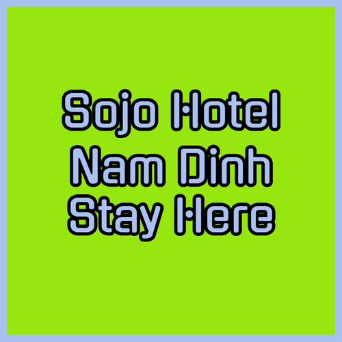 SOJO Hotel Nam Dinh. A Central Nam Dinh Stay