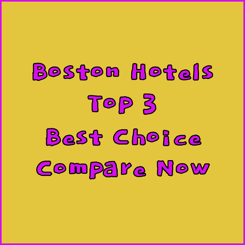 Discover the Best Boston Hotels.. A Comparison of Three Top Choices?
