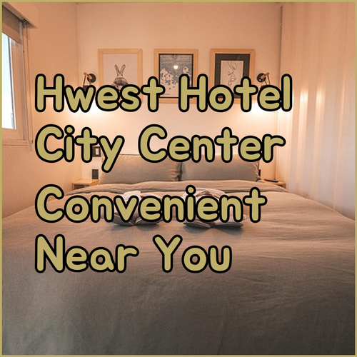 Hwest Hotel Hall A Convenient Hotel Near City Center?