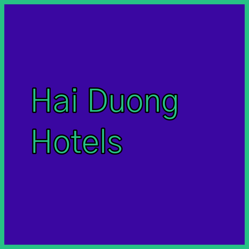 Discover Hai Duong Hotels.. Your Guide to Comfortable Stays