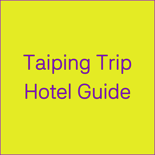 Planning a Taiping Trip? My Hotel Recommendations..