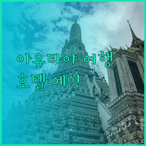 아유타야 여행 필수 정보 아유타야 호텔 예약 가이드! 놓치지 마세요