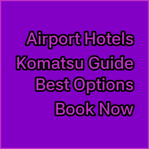 Komatsu Airport Hotels.. Your Guide to the Best Options!
