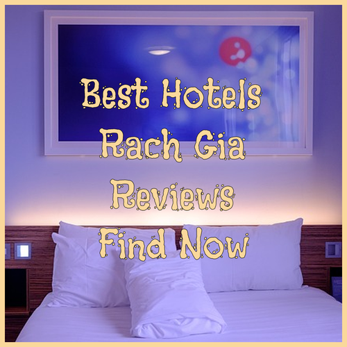 Uncover the Best Rach Gia Hotels.. Reviews and Recommendations!