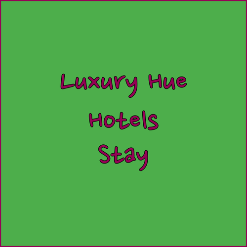 Luxury Hue Hotels.. Unforgettable Stays?