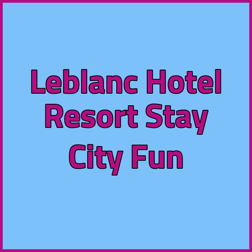 LeBlanc Hotel and Resort.. Experience Exceptional Service and City Convenience