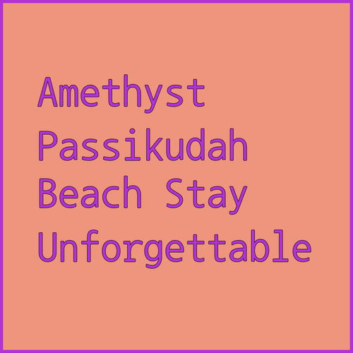 Amazing Amethyst Resort Passikudah! Unforgettable Beach Stay?