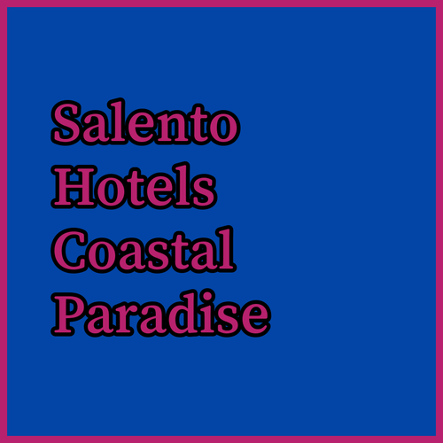 Experience the Beauty of Salento Hotels A Coastal Paradise