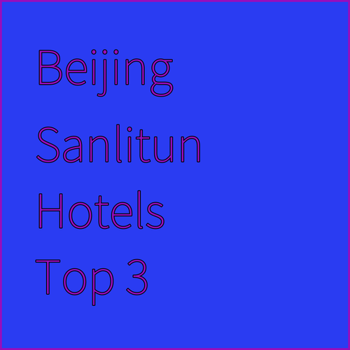 Discover Beijing.. Three Top-Rated Hotels Near Sanlitun