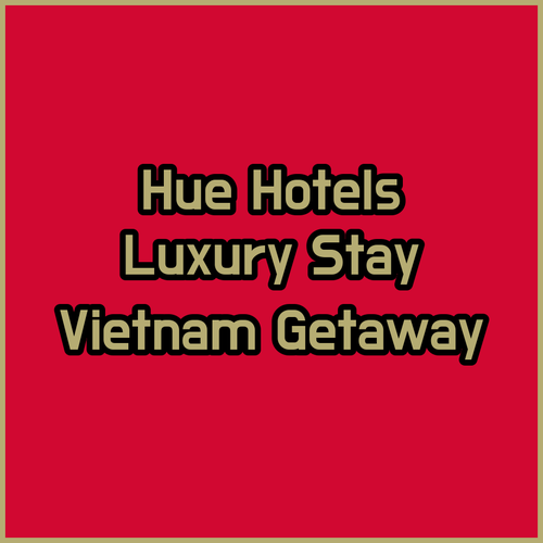 Luxury Hotels in Hue Vietnam Discover Your Perfect Getaway