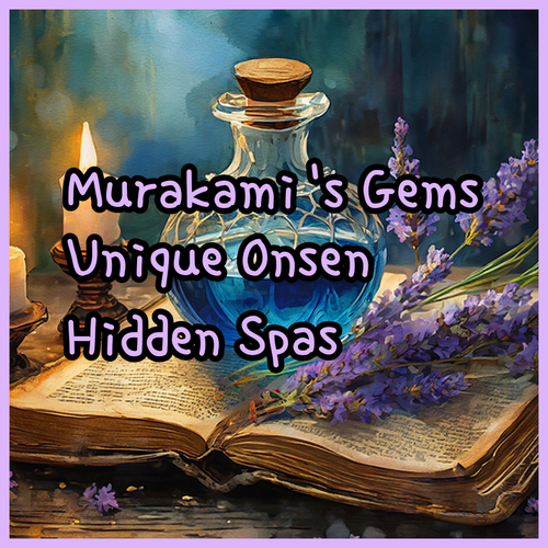 Discover Murakami’s Hidden Gems.. Unique Onsen Experiences!